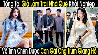 Tổng Tài Giả Làm Anh Nhà Quê Đi Khởi Nghiệp Vô Tình Được Con Gái Ông Trùm Trao Thân Cưới Làm Chồng [upl. by Vergne]