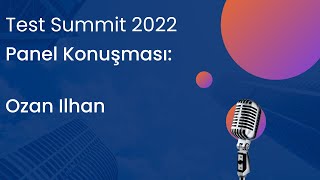 Test Summit 2022 Panel Konuşması Ozan Ilhan [upl. by Waxman]