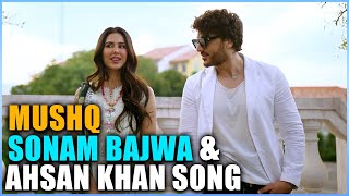 Sonam Bajwa and Ahsan Khan Song Mushq  Ahsan Khan [upl. by Nosiaj]