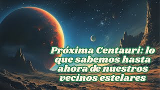 Próxima Centauri lo que sabemos hasta ahora [upl. by Hough712]