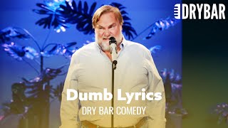 Some Music Has The Dumbest Lyrics Dry Bar Comedy [upl. by Yramesor]