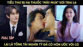 Tiểu thư bị hạ thuốc quotmây mưaquot với trai lạ lại là tổng tài nghìn tỷ đã có hôn ước với cô [upl. by Shelley]