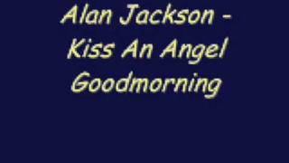 Alan Jackson  Kiss An Angel Goodmorning [upl. by Acinej]