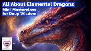 All About Elemental Dragons Mini Masterclass for Deep Wisdom [upl. by Lamphere]