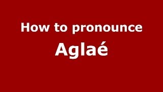 How to Pronounce Aglaé  PronounceNamescom [upl. by Ahsiuqet]