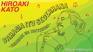 Official Lyric Video HIROAKI KATO  Bahagia Itu Sederhana幸せはやってくる Shiawase wa Yattekuru [upl. by Liu532]