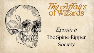 The SpineRipper Society  The Affairs of Wizards  Episode 06  DampD [upl. by Swayne86]