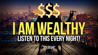 I AM WEALTHY Affirmations for Success Health amp Wealth  Listen Every Night DEN DREAMS [upl. by Acimat669]