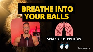 BREATHE INTO YOUR BALLS  SEMEN RETENTION  TESTICLE BREATHING [upl. by Andra559]