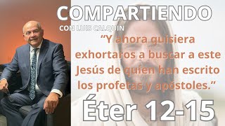 Éter 1215 “Y ahora quisiera exhortaros a buscar a este Jesús de quien han escrito los profetas” [upl. by Rehnberg806]