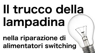 Riparare Alimentatori Switching con il trucco della lampadina [upl. by Lejna663]