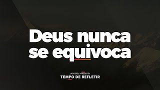 Tempo de Refletir Deus nunca se equivoca [upl. by Naes35]