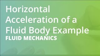 Horizontal Acceleration of a Fluid Body Example  Fluid Mechanics [upl. by Carson]