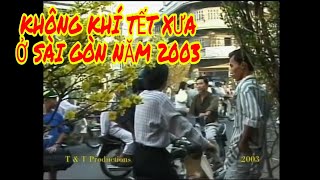 KHÔNG KHÍ TẾT XƯA Ở SÀI GÒN VÀO NĂM 2003 [upl. by Leik]