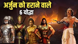 अर्जुन को युद्ध में हराने वाले 6 योद्धा कौन थे 6 warriors who defeated Arjun in battle  Mahabharat [upl. by Ansilma]