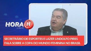 Hora H Secretário Lindolfo Pires fala sobre a Copa do Mundo feminina no Brasil [upl. by Odelle690]