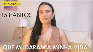 15 HÁBITOS QUE MUDOU MINHA VIDA PARA MELHOR  Minimalismo [upl. by Carr140]