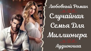 ЛЮБОВНЫЙ РОМАН 💖Случайная семья для миллионера💖 АУДИОКНИГА [upl. by Layap738]