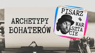 Archetypy Bohaterów  Podcast Pisarz w Warsztacie 13 [upl. by Matland]