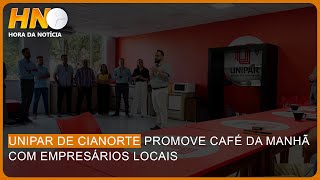 UNIPAR DE CIANORTE PROMOVE CAFÉ DA MANHÃ COM EMPRESÁRIOS LOCAIS [upl. by Nowad933]