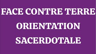 FACE CONTRE TERRE ORIENTATION SACERDOTALE [upl. by Adelia]