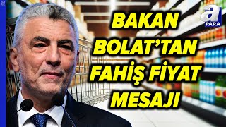 Ticaret Bakanı Bolattan Fahiş Fiyatla Mücadele Mesajı  A Para [upl. by Anema]