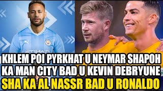 khlem poi pyrkhat u neymar shapoh man citybad u kevin debryune sha ka al nassr bad u ronaldo [upl. by Chandra]