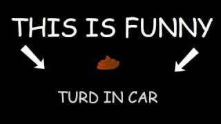 Theres a Turd in my Car [upl. by Zawde]