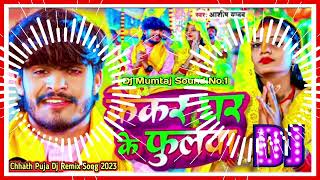 KekarGharKePhulawaSingerAashishYadavChhath Puja Dj Remix Song 2023 KaDj Mumtaj Sound No1 [upl. by Onek892]