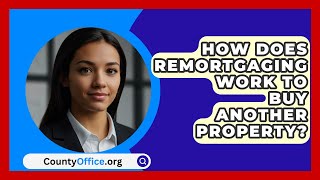 How Does Remortgaging Work To Buy Another Property  CountyOfficeorg [upl. by Aviva437]