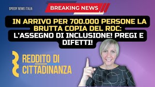 IN ARRIVO PER 700000 PERSONE LA BRUTTA COPIA DEL RDC L’ASSEGNO DI INCLUSIONE PREGI E DIFETTI [upl. by Socram]