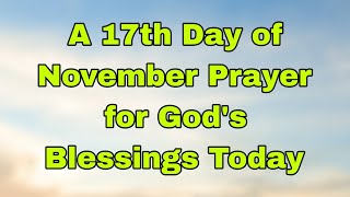 Lets Pray Together for Blessings On the Seventeenth Day of November 🙏 Sunday November 17 2024 [upl. by Neelloj]