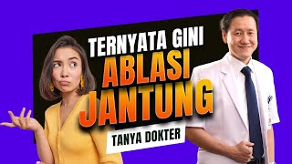 TANYA DOKTER Tindakan Ablasi Jantung  Aritmia Lenyap Seketika [upl. by Aimet590]