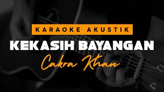 Kekasih Bayangan  Cakra Khan  Akustik Karaoke [upl. by Esmond]