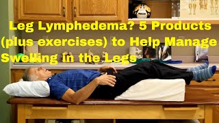 Leg Lymphedema 5 Products  Exercises to Help You Manage Swelling in Your Legs [upl. by Bergin234]