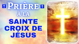 ✟ Prière à la SAINTE CROIX DU CHRIST🙏 Prière de Protection Catholique chrétienne [upl. by Yellac852]