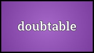 Doubtable Meaning [upl. by Xantha]