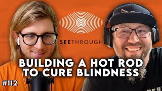 Building a Hot Rod To Cure Blindness  The SeeThrough Podcast [upl. by Shanan]