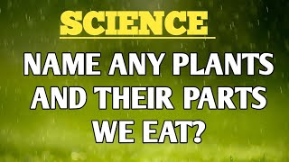 Name any plants and their parts we eatscience [upl. by Llesig]