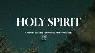 Holy Spirit Soaking Worship  Prophetic Worship Music for Meditation [upl. by Papagena]