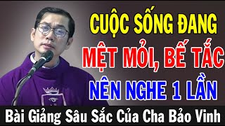 CUỘC SỐNG AI ĐANG MỆT MỎI BẾ TẮC Nên Nghe Bài Giảng Này Của Lm Phaolô Lưu Quang Bảo Vinh [upl. by Eelyah]