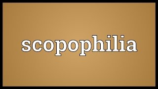 Scopophilia Meaning [upl. by Ailedo]