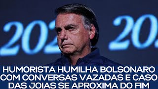 HUMORISTA HUMILHA BOLSONARO COM CONVERSAS VAZADAS E CASO DAS JOIAS SE APROXIMA DO FIM [upl. by Kcirddehs]