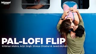 Pal  Lofi Flip  Kritiman Mishra Arjith Singh Shreya Ghoshal JavedMoshan [upl. by Drofyar]