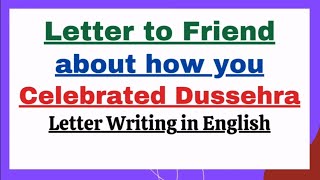 Write a Letter to your friend describing how you celebrated Dussehra Festival  Informal Letter [upl. by Kuo]