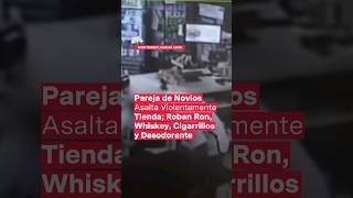 Pareja de novios asalta violentamente tienda roban alcohol cigarros y desodorante  N Shorts [upl. by Hanauq]