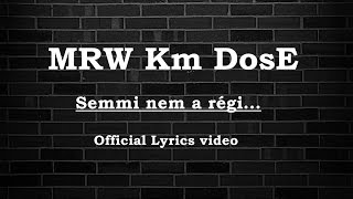 MRW Km DosE Semmi nem a régi Official Lyrics video 2016 [upl. by Ribal]