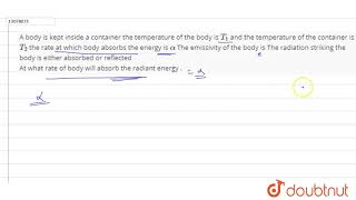 A body is kept inside a container the temperature of the body is T1 and the temperature of the [upl. by Pettifer378]