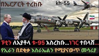 ፑቲን ለአያቶላ ቱ95 አስረከቡ  ኢራን አዳዲስ ሚሳይል ታጠቀች  የሩሲያ ማንም ያልጠበቀው ተግባር  Ethio Media  Ethiopian News [upl. by Barbi40]