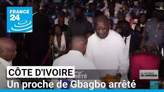 Côte dIvoire  un proche de Gbagbo arrêté son parti dénonce des quotarrestations arbitrairesquot [upl. by Eelime]